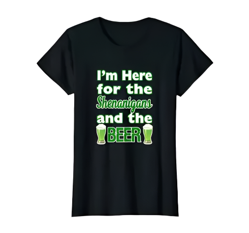 St. Patrick's Day I'm Here for Shenanigans and Beer T-Shirt