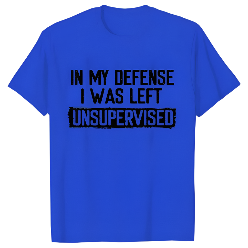 In My Defense I Was Left Unsupervised T-Shirt | Humorous Men's Casual Wear