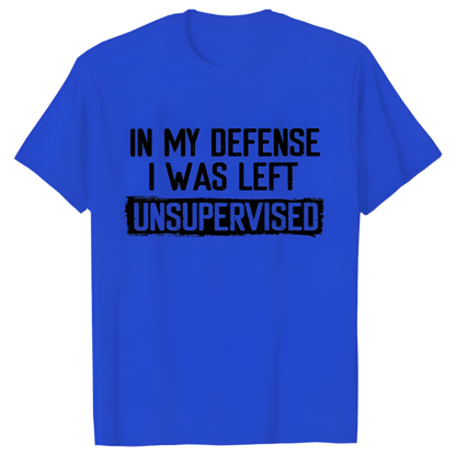 In My Defense I Was Left Unsupervised T-Shirt | Humorous Men's Casual Wear