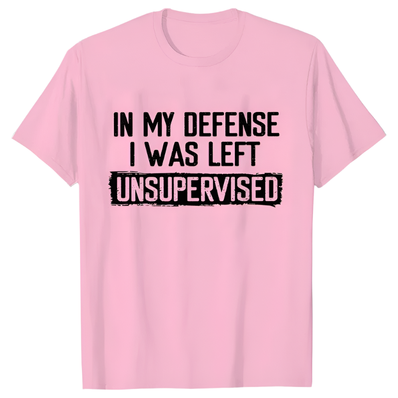 In My Defense I Was Left Unsupervised T-Shirt | Humorous Men's Casual Wear