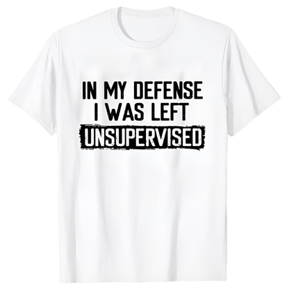 In My Defense I Was Left Unsupervised T-Shirt | Humorous Men's Casual Wear