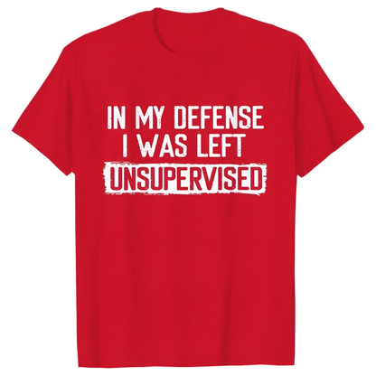 In My Defense I Was Left Unsupervised T-Shirt | Humorous Men's Casual Wear