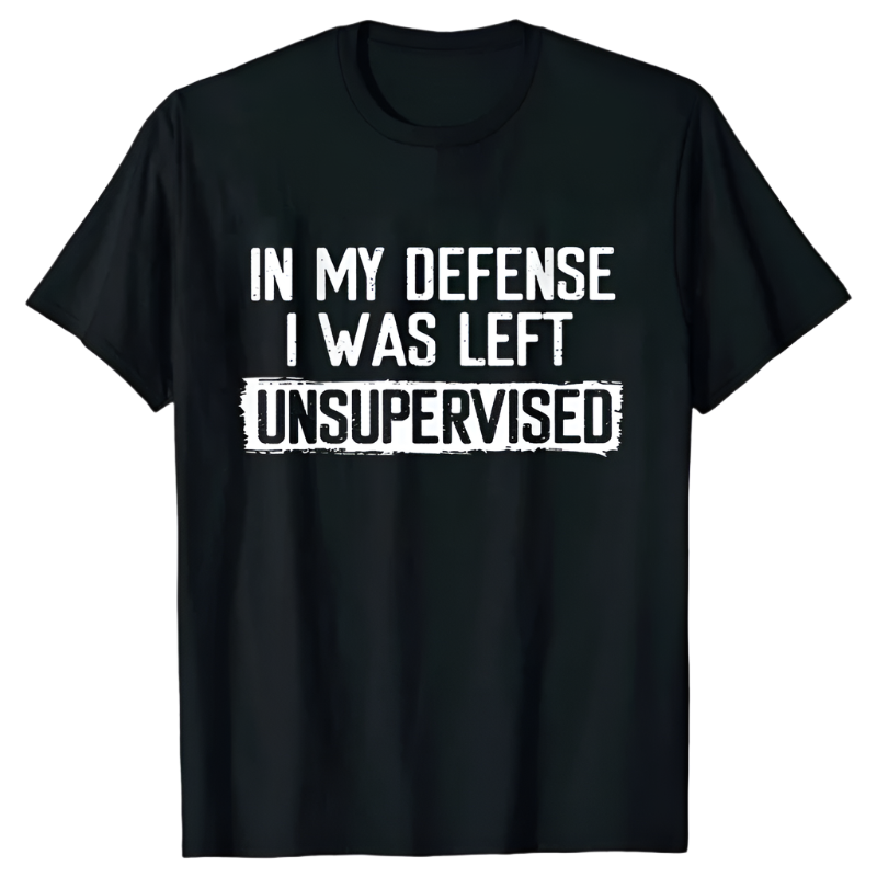 In My Defense I Was Left Unsupervised T-Shirt | Humorous Men's Casual Wear