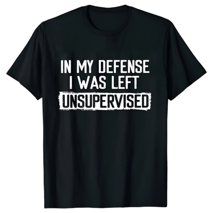 In My Defense I Was Left Unsupervised T-Shirt | Humorous Men's Casual Wear