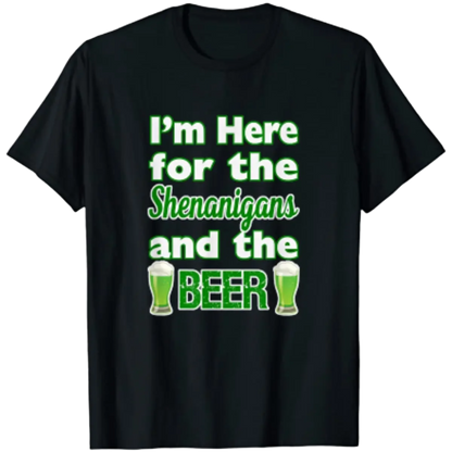 St. Patrick's Day I'm Here for Shenanigans and Beer T-Shirt