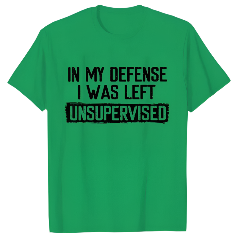 In My Defense I Was Left Unsupervised T-Shirt | Humorous Men's Casual Wear