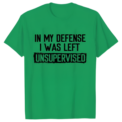 In My Defense I Was Left Unsupervised T-Shirt | Humorous Men's Casual Wear