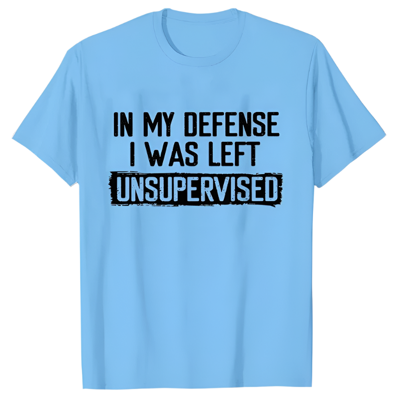 In My Defense I Was Left Unsupervised T-Shirt | Humorous Men's Casual Wear