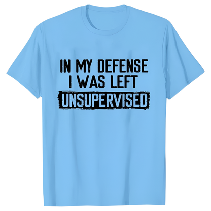 In My Defense I Was Left Unsupervised T-Shirt | Humorous Men's Casual Wear