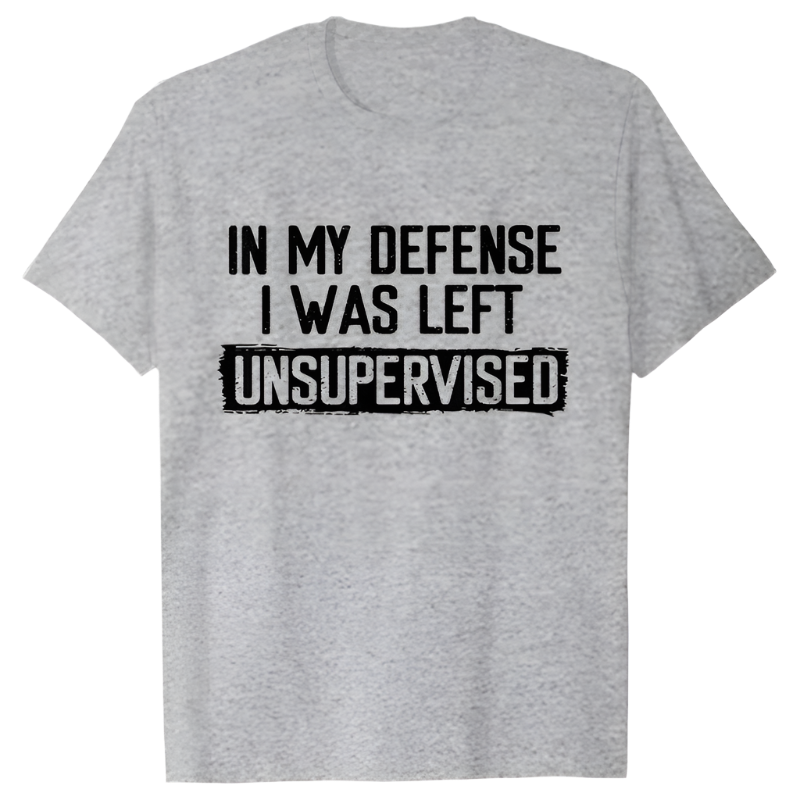 In My Defense I Was Left Unsupervised T-Shirt | Humorous Men's Casual Wear