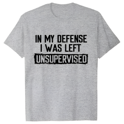 In My Defense I Was Left Unsupervised T-Shirt | Humorous Men's Casual Wear