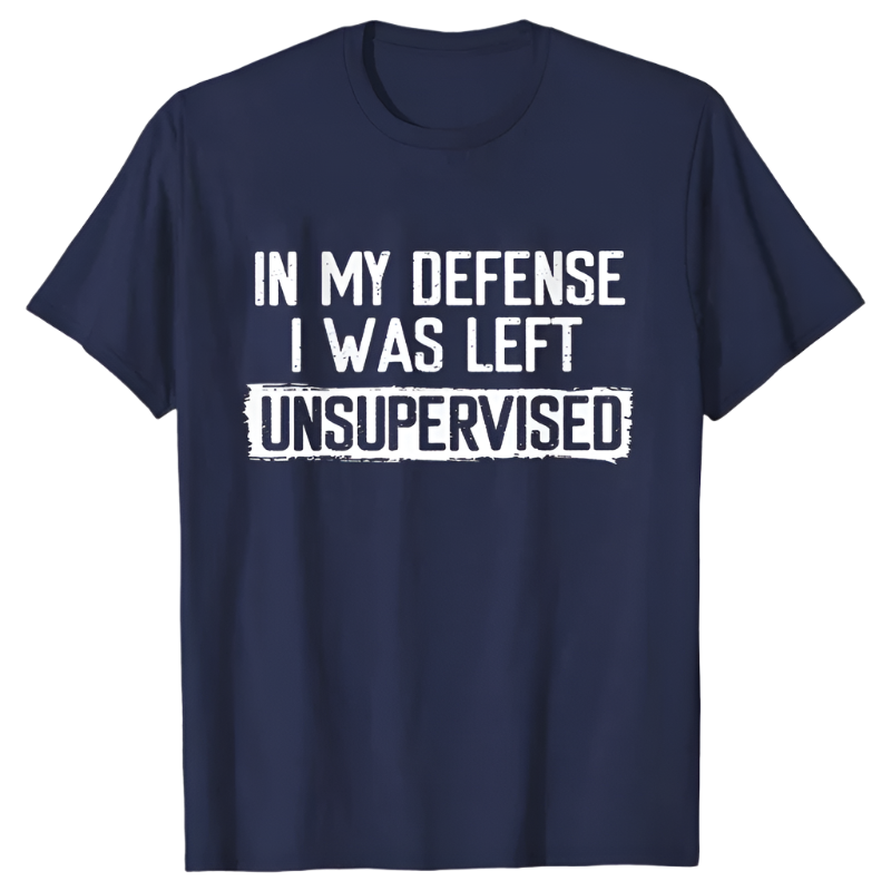 In My Defense I Was Left Unsupervised T-Shirt | Humorous Men's Casual Wear