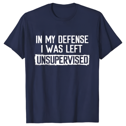 In My Defense I Was Left Unsupervised T-Shirt | Humorous Men's Casual Wear