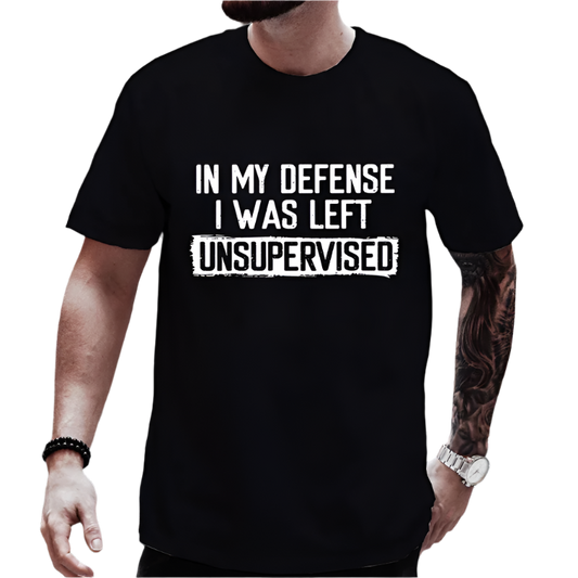 In My Defense I Was Left Unsupervised T-Shirt | Humorous Men's Casual Wear